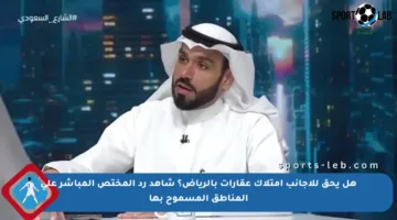 هل يحق للأجانب امتلاك عقارات بالرياض؟ شاهد رد المختص المباشر على المناطق المسموح بها